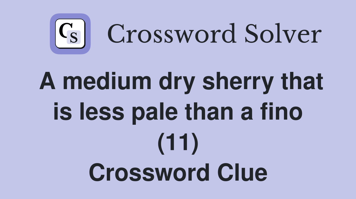 A medium dry sherry that is less pale than a fino (11) - Crossword Clue